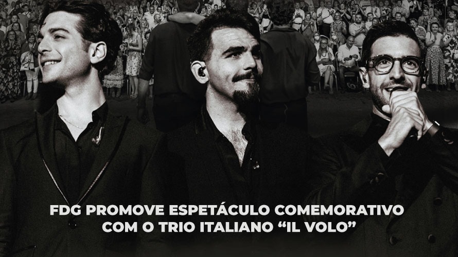 FDG promove espetáculo comemorativo com o trio italiano “IL VOLO”