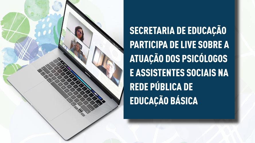 Secretaria de Educação participa de live sobre a atuação dos psicólogos e assistentes sociais na rede pública de educação básica