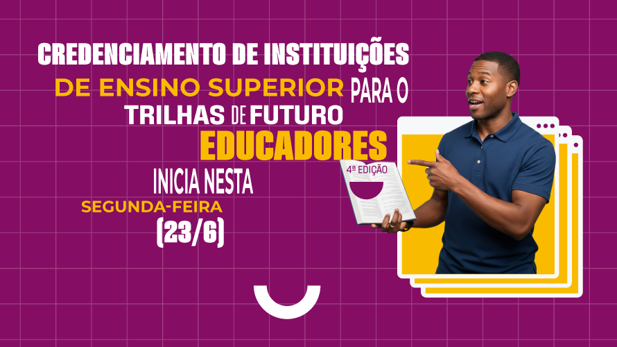 Credenciamento de Instituições de Ensino Superior para o Trilhas de Futuro Educadores inicia nesta segunda-feira (23/6)