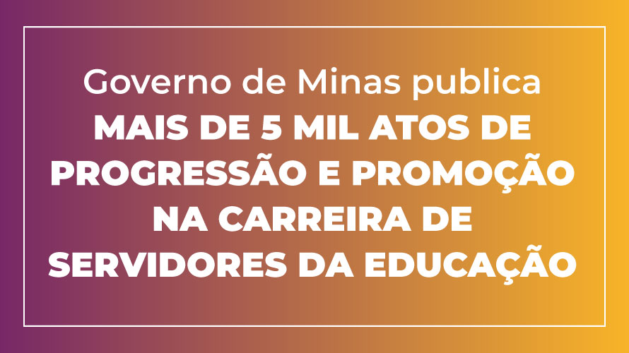 Governo de Minas publica mais de 5 mil atos de progressão e promoção na carreira de servidores da Educação
