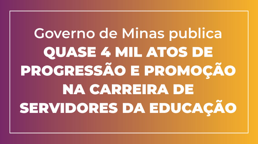 Governo de Minas publica quase 4 mil atos de progressão e promoção na carreira de servidores da Educação