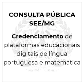CONSULTA PÚBLICA – CREDENCIAMENTO DE PLATAFORMAS EDUCACIONAIS DIGITAIS DE LÍNGUA PORTUGUESA E MATEMÁTICA – SEE/MG